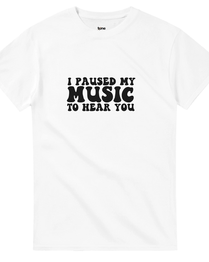 Heavyweight cotton tee with bold ‘I Paused My Music to Hear You’ print